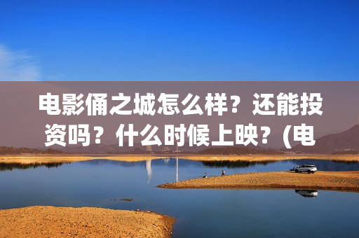 电影俑之城怎么样？还能投资吗？什么时候上映？(电影俑之城脑洞好大)