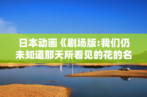 日本动画《剧场版:我们仍未知道那天所看见的花的名字》BD日语中字