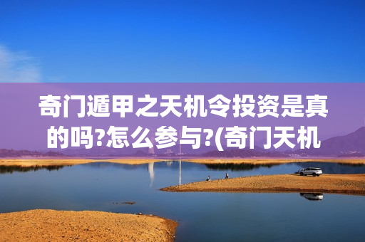 奇门遁甲之天机令投资是真的吗?怎么参与?(奇门天机秘法)