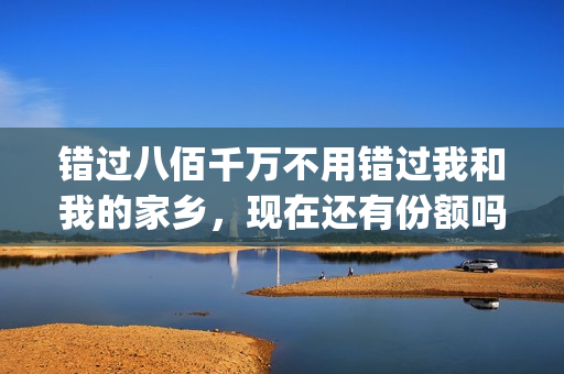 错过八佰千万不用错过我和我的家乡，现在还有份额吗？怎么投资？(错过几百亿表情包)