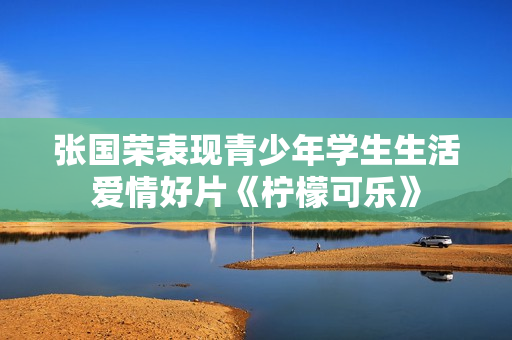 张国荣表现青少年学生生活爱情好片《柠檬可乐》