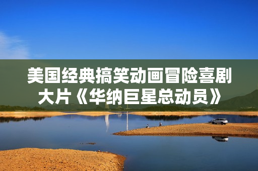 美国经典搞笑动画冒险喜剧大片《华纳巨星总动员》