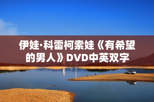 伊娃·科雷柯索娃《有希望的男人》DVD中英双字