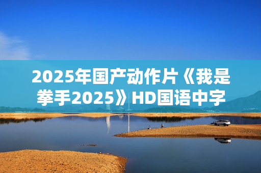 2025年国产动作片《我是拳手2025》HD国语中字