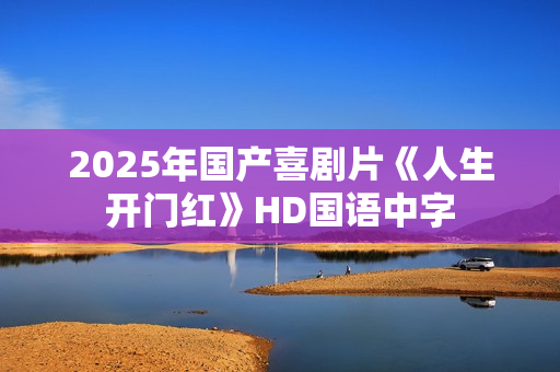 2025年国产喜剧片《人生开门红》HD国语中字