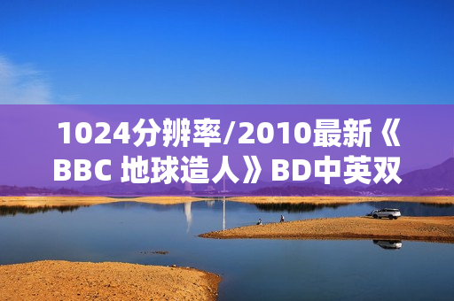 1024分辨率/2010最新《BBC 地球造人》BD中英双字无水印