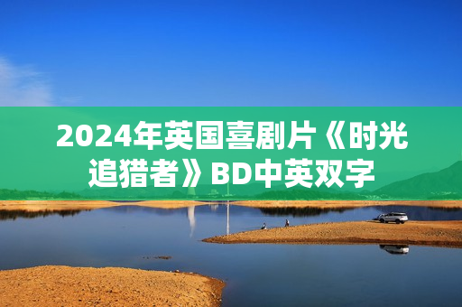 2024年英国喜剧片《时光追猎者》BD中英双字