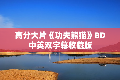 高分大片《功夫熊猫》BD中英双字幕收藏版