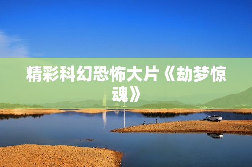 精彩科幻恐怖大片《劫梦惊魂》