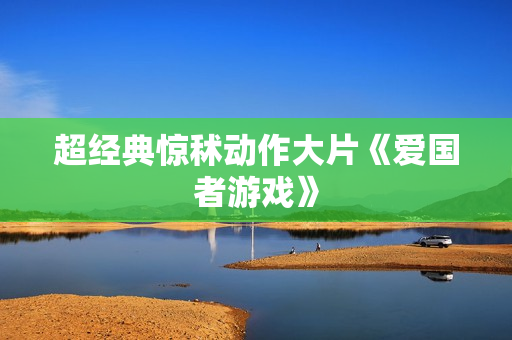 超经典惊秫动作大片《爱国者游戏》