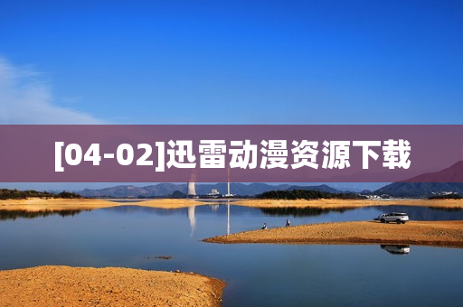 [04-02]迅雷动漫资源下载