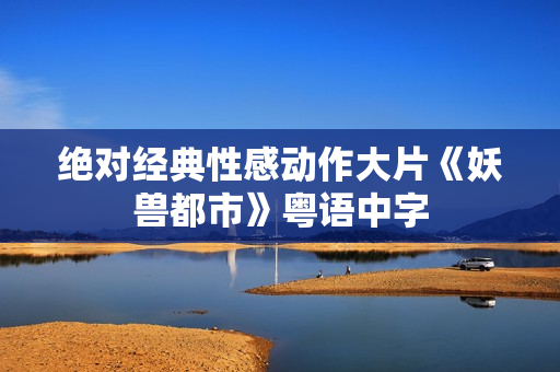 绝对经典性感动作大片《妖兽都市》粤语中字