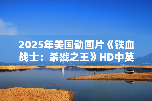 2025年美国动画片《铁血战士：杀戮之王》HD中英双字