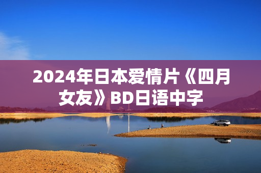 2024年日本爱情片《四月女友》BD日语中字
