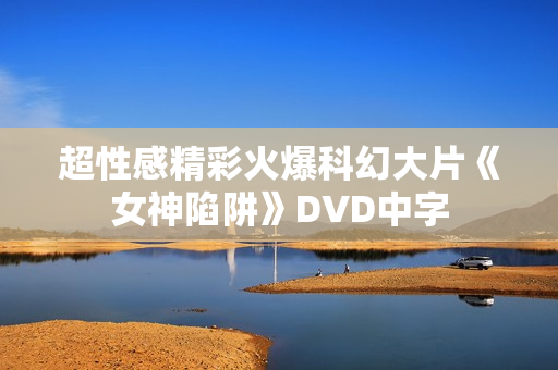 超性感精彩火爆科幻大片《女神陷阱》DVD中字