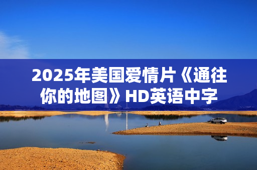 2025年美国爱情片《通往你的地图》HD英语中字