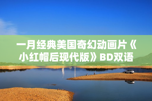 一月经典美国奇幻动画片《小红帽后现代版》BD双语双字