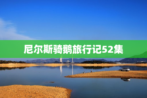 尼尔斯骑鹅旅行记52集