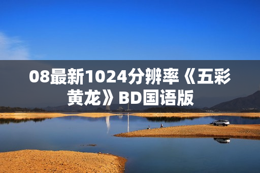 08最新1024分辨率《五彩黄龙》BD国语版