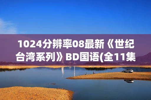 1024分辨率08最新《世纪台湾系列》BD国语(全11集)
