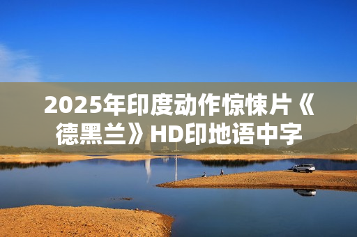 2025年印度动作惊悚片《德黑兰》HD印地语中字