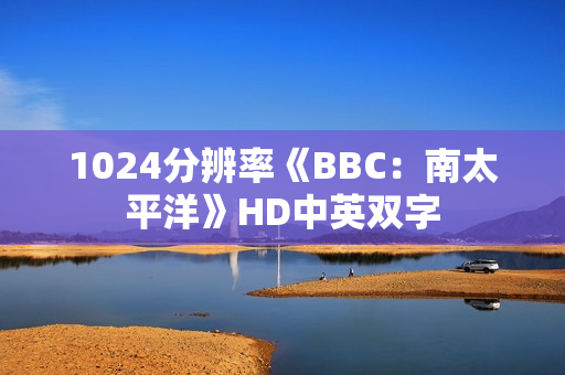1024分辨率《BBC：南太平洋》HD中英双字