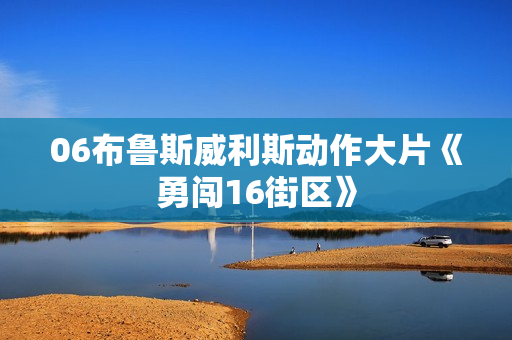 06布鲁斯威利斯动作大片《勇闯16街区》