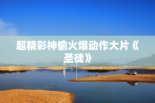 超精彩神偷火爆动作大片《圣徒》