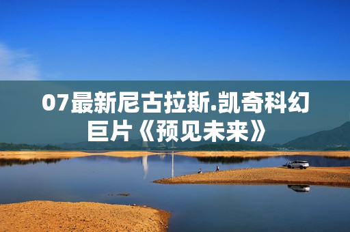 07最新尼古拉斯.凯奇科幻巨片《预见未来》