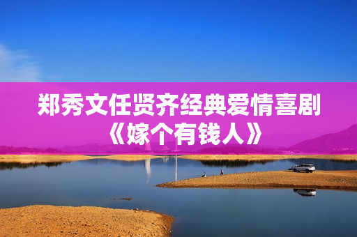 郑秀文任贤齐经典爱情喜剧《嫁个有钱人》