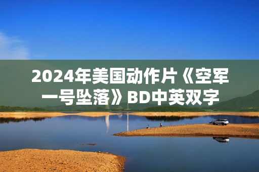 2024年美国动作片《空军一号坠落》BD中英双字