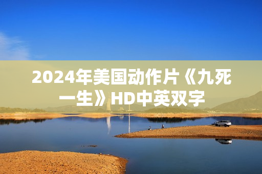 2024年美国动作片《九死一生》HD中英双字