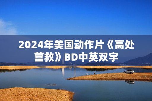 2024年美国动作片《高处营救》BD中英双字