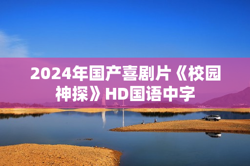 2024年国产喜剧片《校园神探》HD国语中字