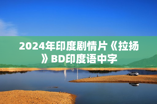 2024年印度剧情片《拉扬》BD印度语中字