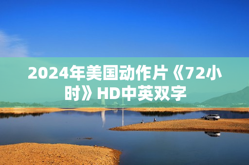 2024年美国动作片《72小时》HD中英双字