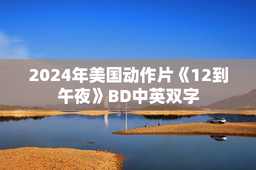 2024年美国动作片《12到午夜》BD中英双字