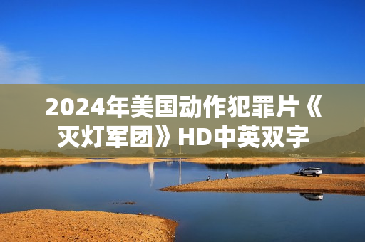 2024年美国动作犯罪片《灭灯军团》HD中英双字