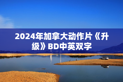 2024年加拿大动作片《升级》BD中英双字