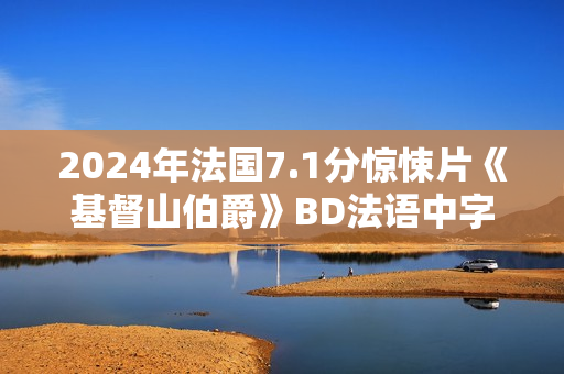 2024年法国7.1分惊悚片《基督山伯爵》BD法语中字