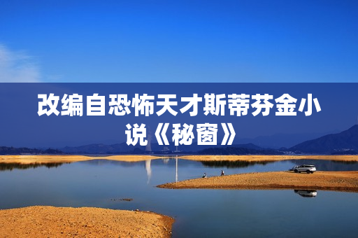 改编自恐怖天才斯蒂芬金小说《秘窗》