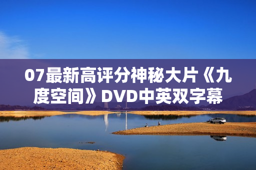 07最新高评分神秘大片《九度空间》DVD中英双字幕