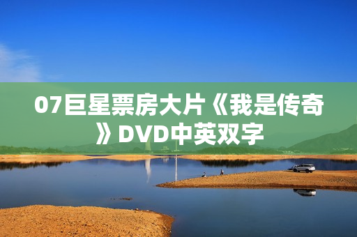 07巨星票房大片《我是传奇》DVD中英双字 07巨星票房大片《我是传奇》DVD中英双字
