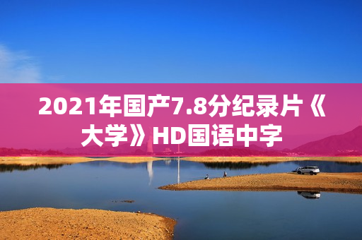 2021年国产7.8分纪录片《大学》HD国语中字