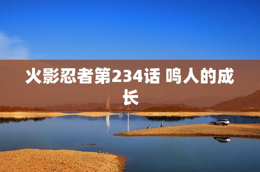 火影忍者第234话 鸣人的成长