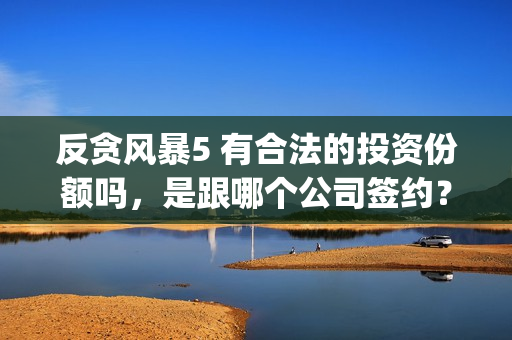反贪风暴5 有合法的投资份额吗，是跟哪个公司签约？(反贪风暴5认购)