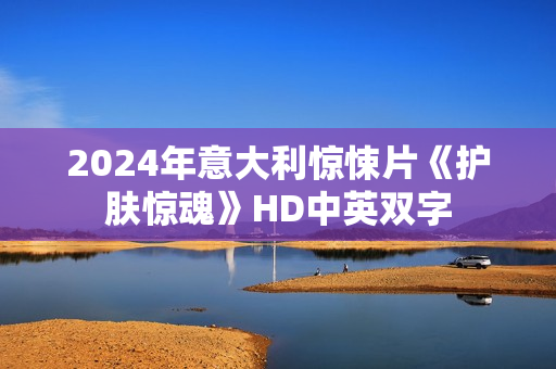 2024年意大利惊悚片《护肤惊魂》HD中英双字