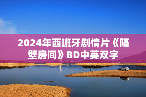 2024年西班牙剧情片《隔壁房间》BD中英双字