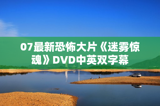 07最新恐怖大片《迷雾惊魂》DVD中英双字幕