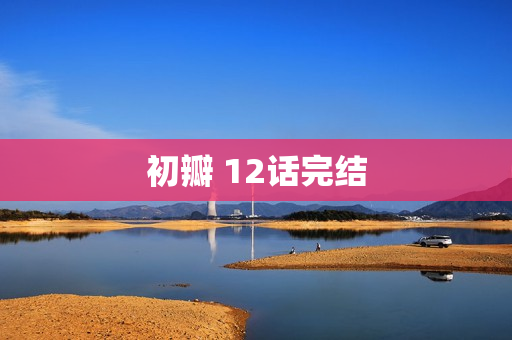 初瓣 12话完结